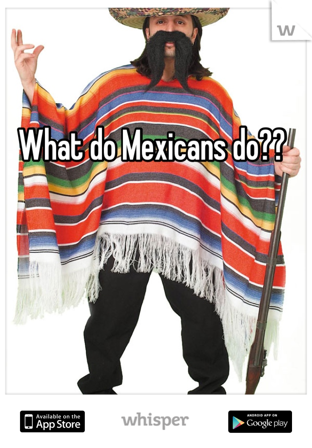 What do Mexicans do??