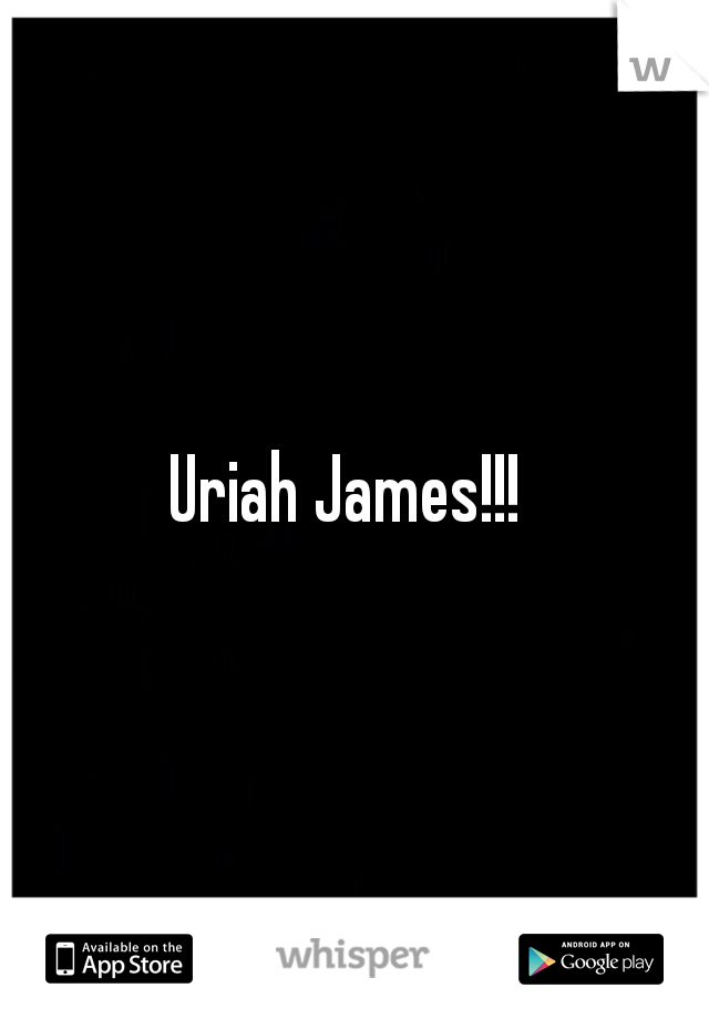 Uriah James!!! 