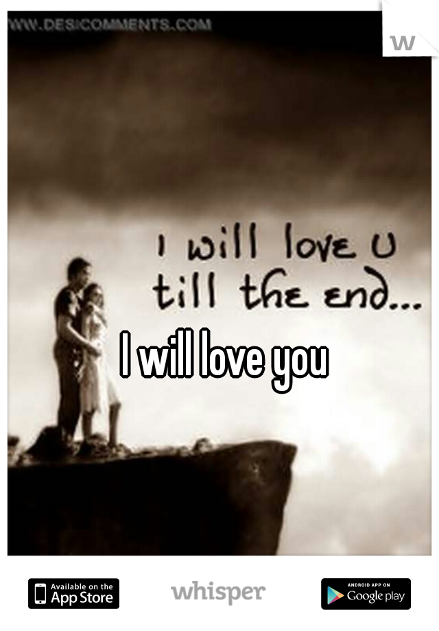 I will love you