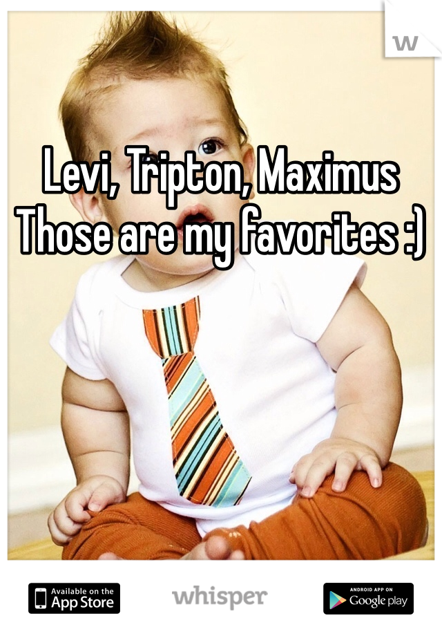 Levi, Tripton, Maximus 
Those are my favorites :) 