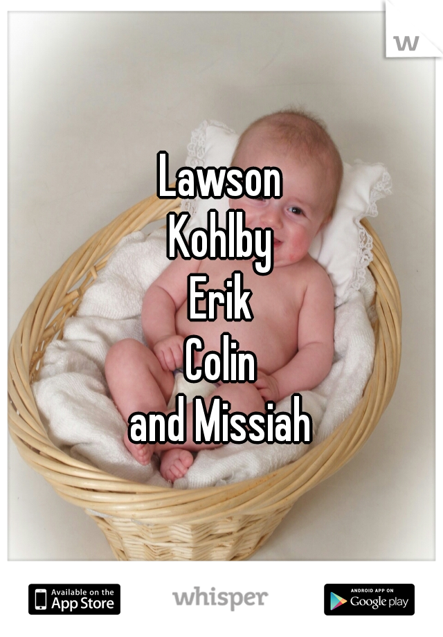 Lawson
Kohlby
Erik
Colin
and Missiah