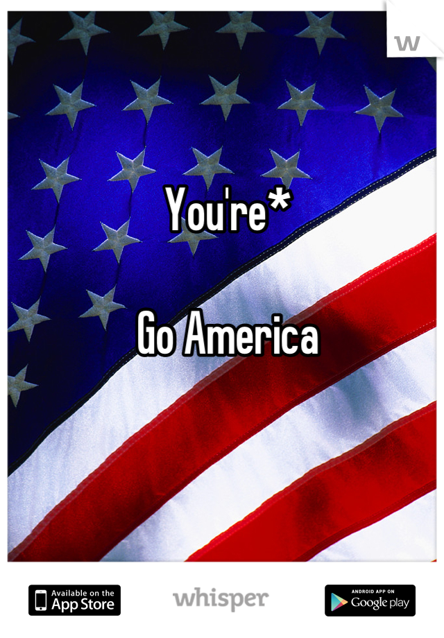 You're*

Go America