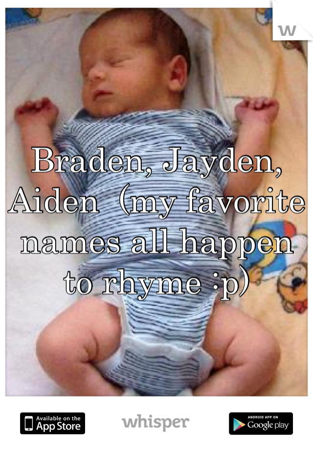 Braden, Jayden, Aiden  (my favorite names all happen to rhyme :p)