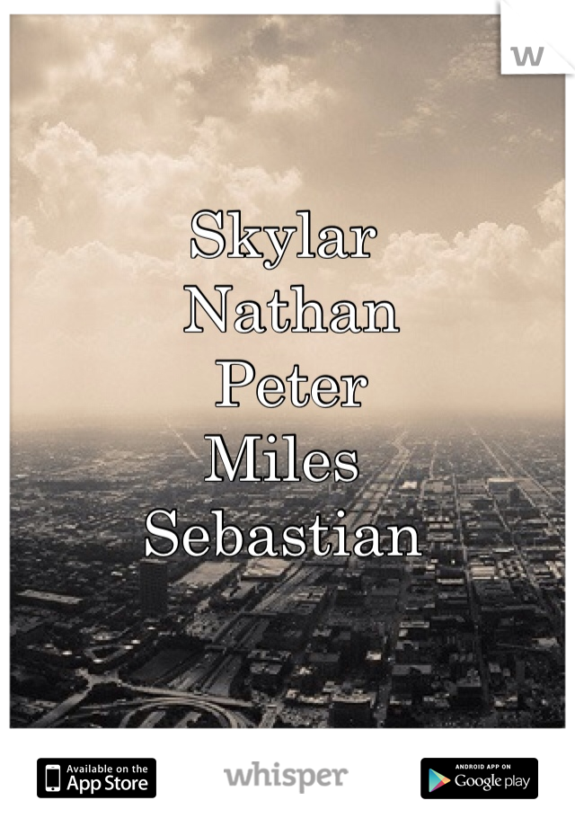 Skylar
 Nathan
 Peter 
Miles 
Sebastian