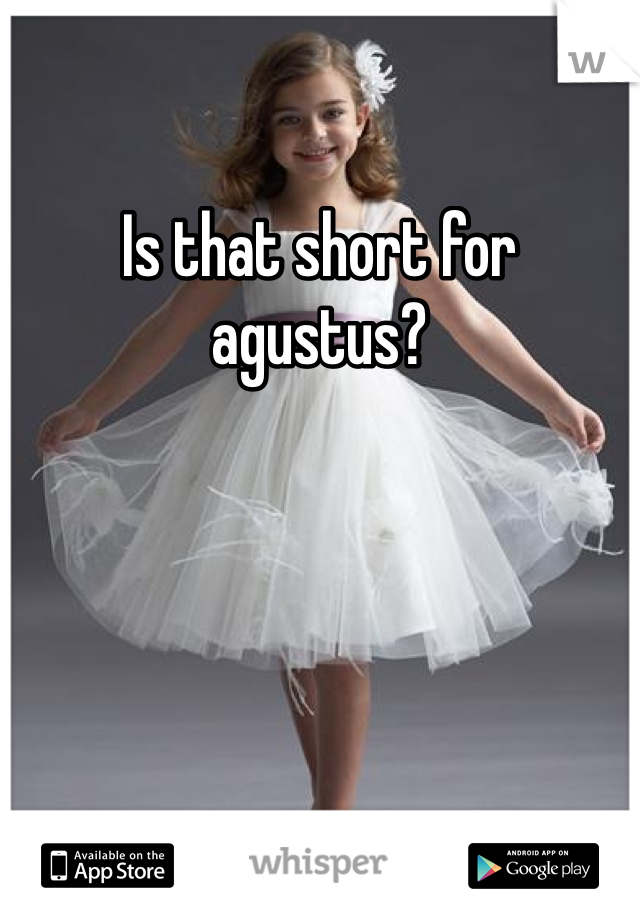 Is that short for agustus?