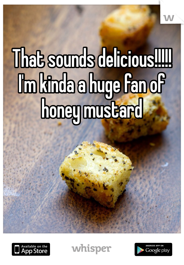 That sounds delicious!!!!! I'm kinda a huge fan of honey mustard