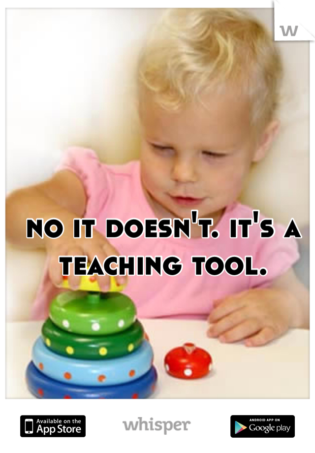 no it doesn't. it's a teaching tool. 