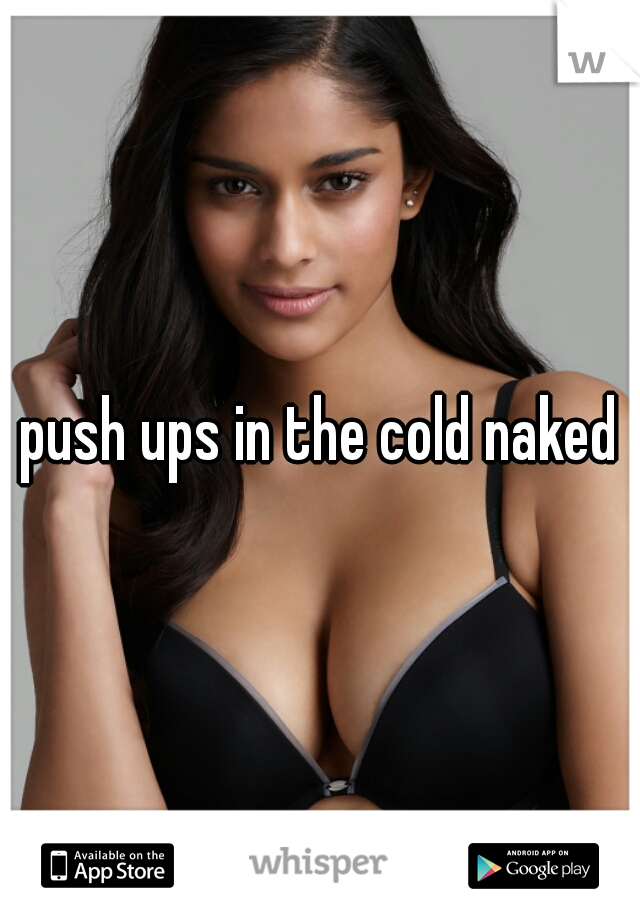 push ups in the cold naked