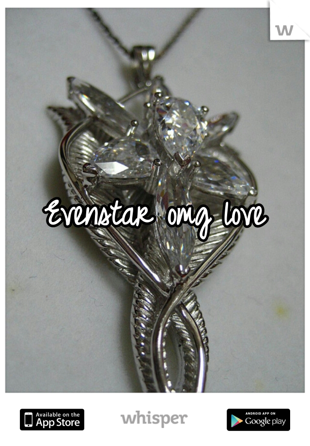 Evenstar omg love