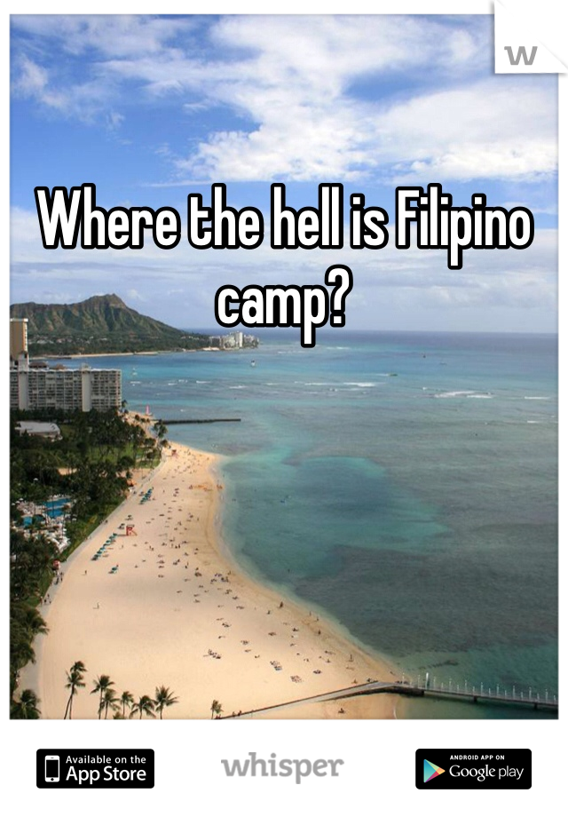 Where the hell is Filipino camp?