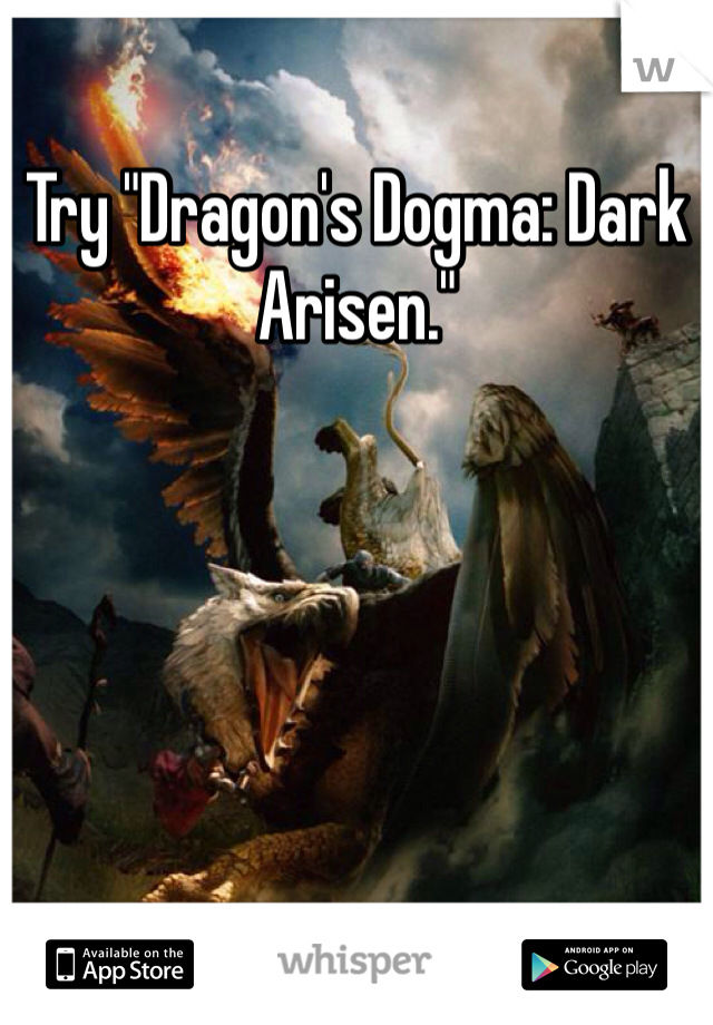 Try "Dragon's Dogma: Dark Arisen."