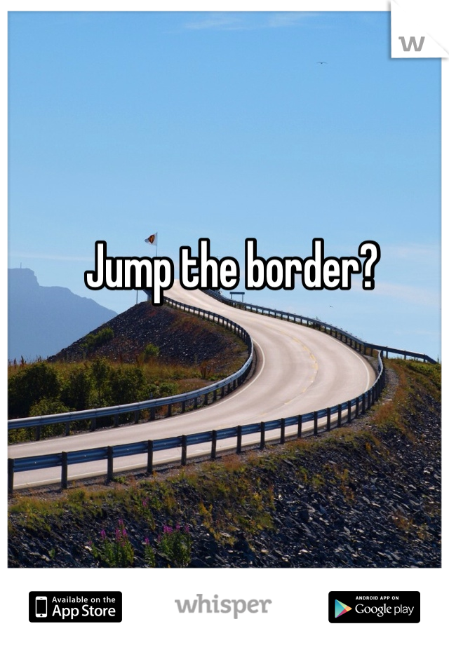 Jump the border? 