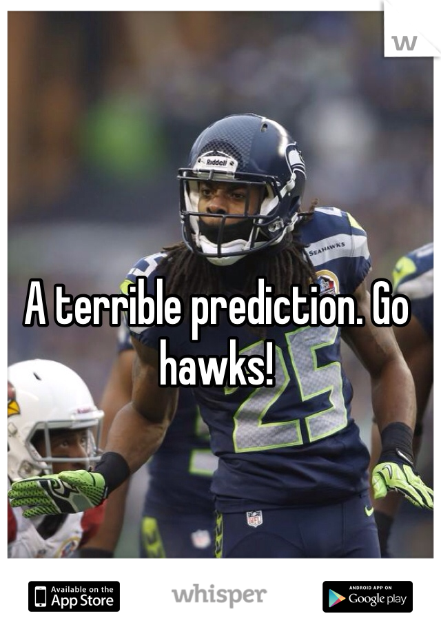 A terrible prediction. Go hawks!