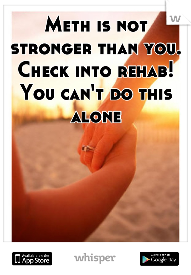 Meth is not stronger than you.
Check into rehab! 
You can't do this alone