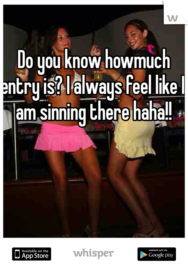 Do you know howmuch entry is? I always feel like I am sinning there haha!!