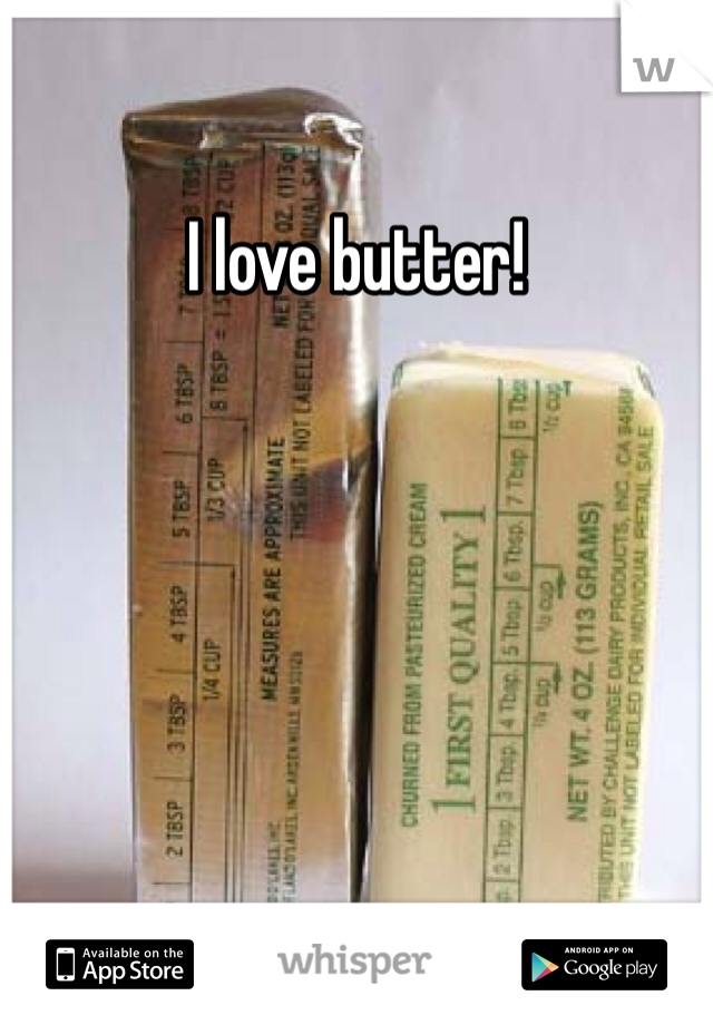 I love butter!