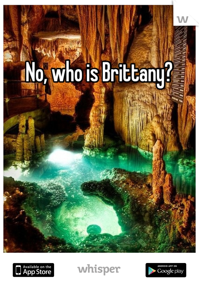 No, who is Brittany?