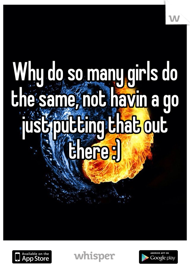 Why do so many girls do the same, not havin a go just putting that out there :)