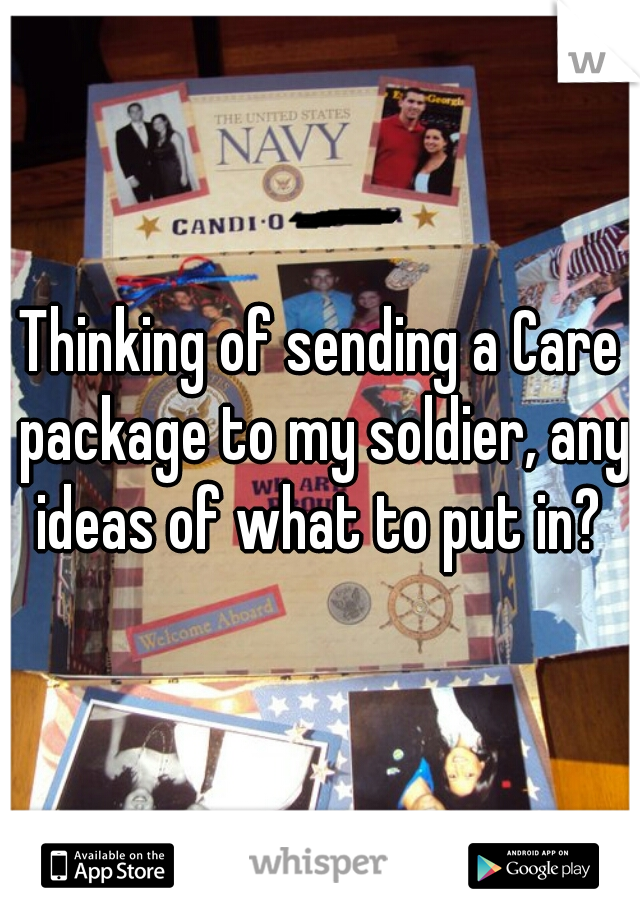 Thinking of sending a Care package to my soldier, any ideas of what to put in? 