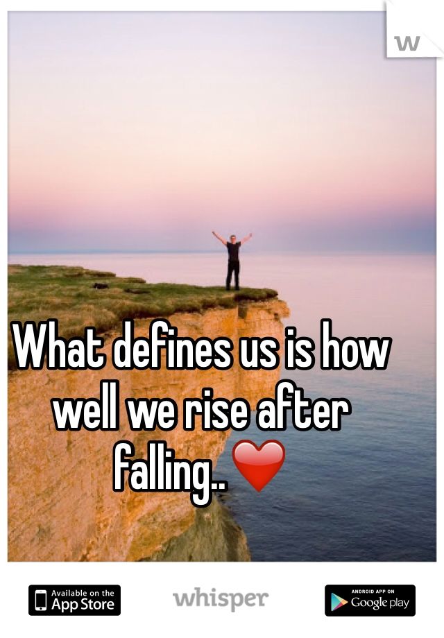 What defines us is how well we rise after falling..❤️