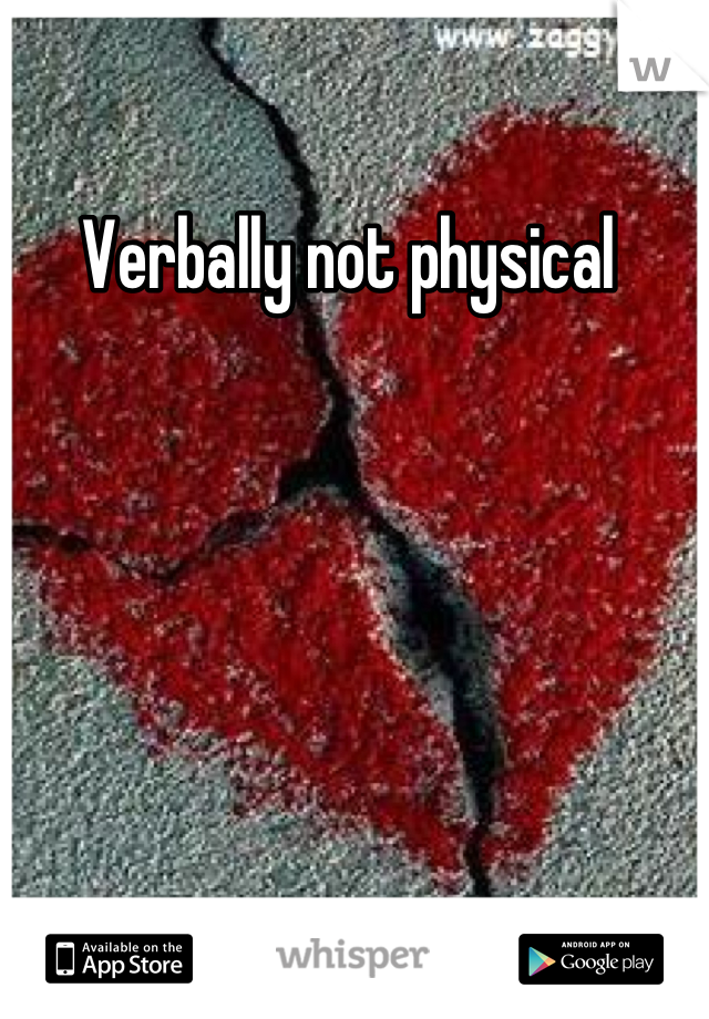 Verbally not physical 