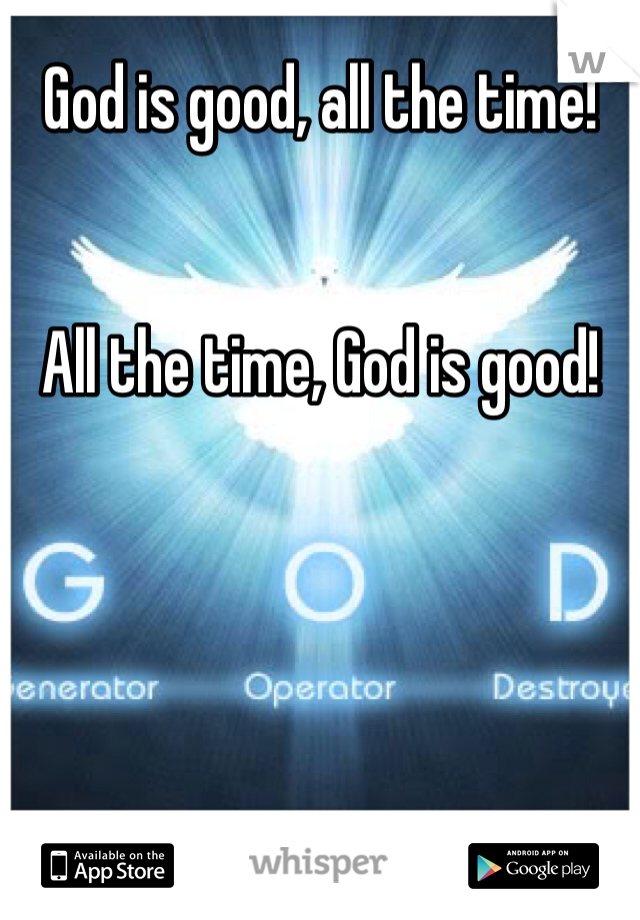 God is good, all the time!


All the time, God is good!