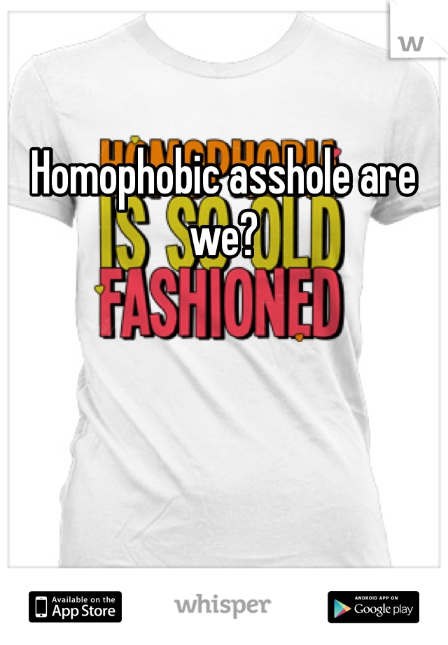 Homophobic asshole are we?