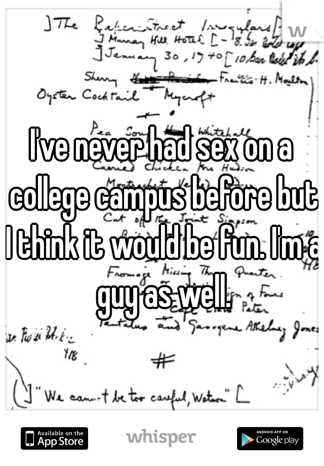 I've never had sex on a college campus before but I think it would be fun. I'm a guy as well.