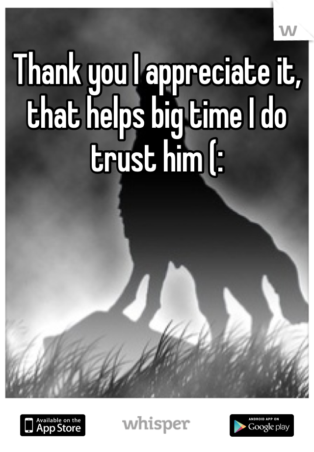 Thank you I appreciate it, that helps big time I do trust him (: