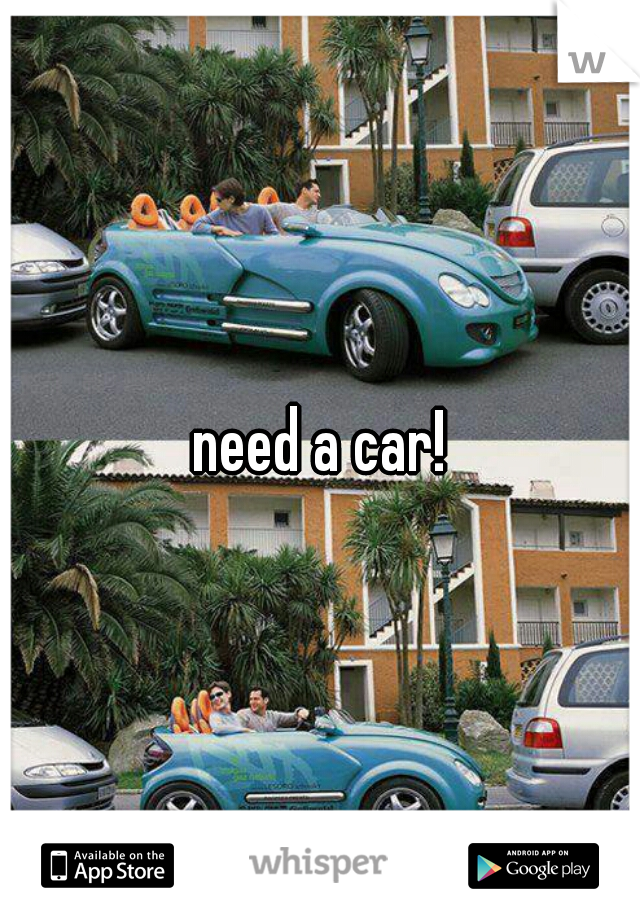 need a car!