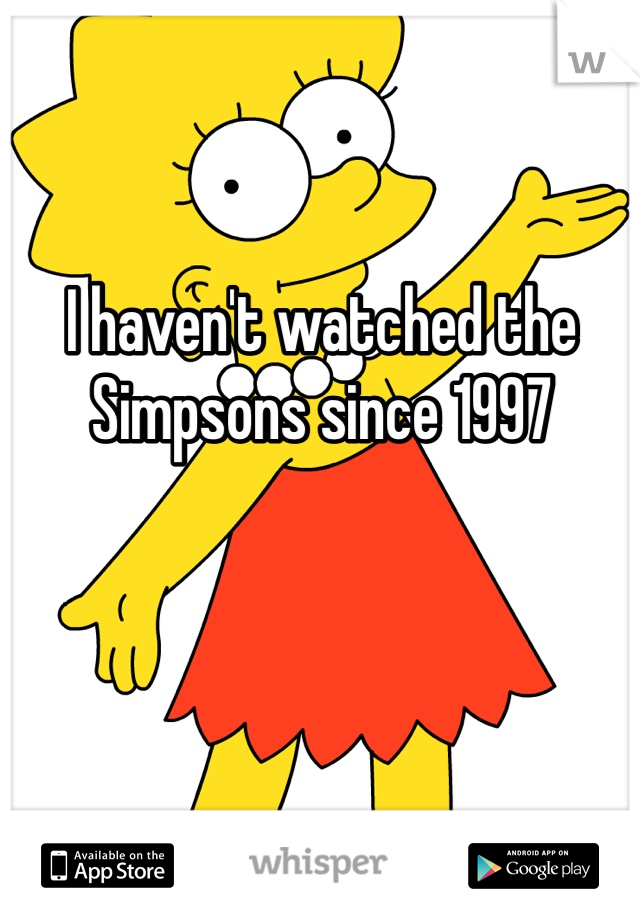 I haven't watched the Simpsons since 1997