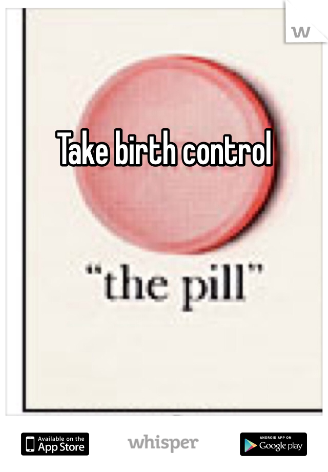 Take birth control