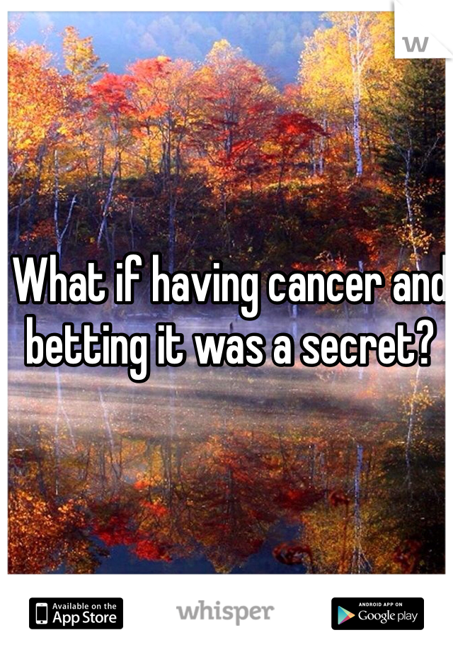 What if having cancer and betting it was a secret?
