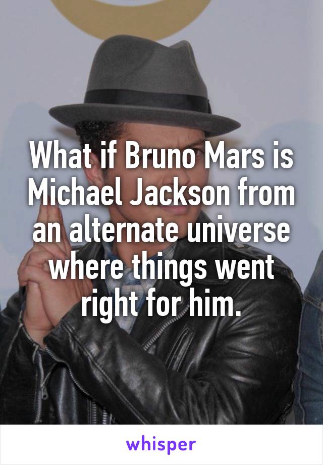 What if Bruno Mars is Michael Jackson from an alternate universe where things went right for him.