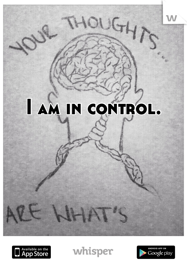 I am in control.