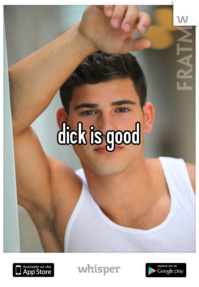 dick is good