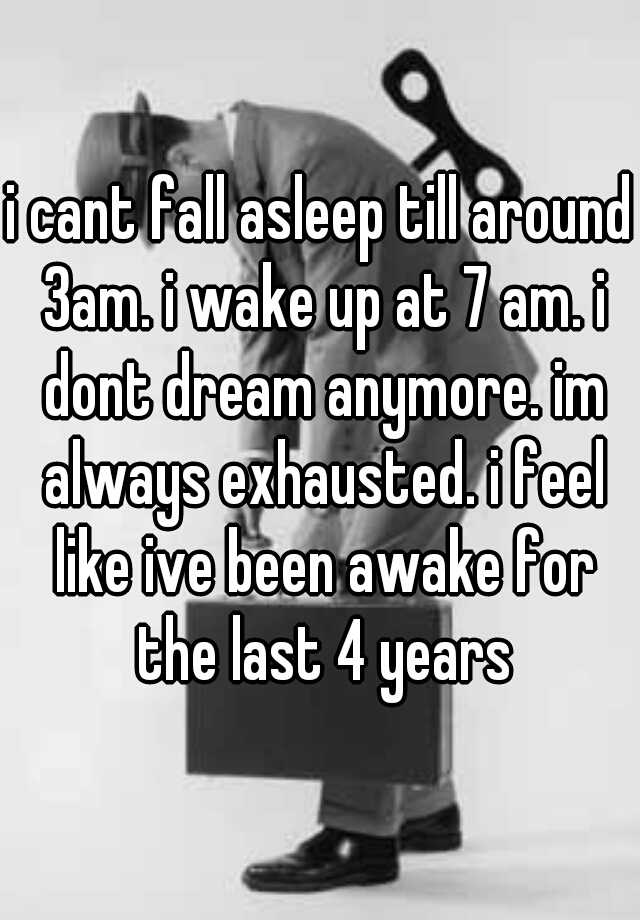 i-cant-fall-asleep-till-around-3am-i-wake-up-at-7-am-i-dont-dream