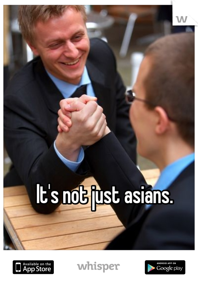 It's not just asians.
