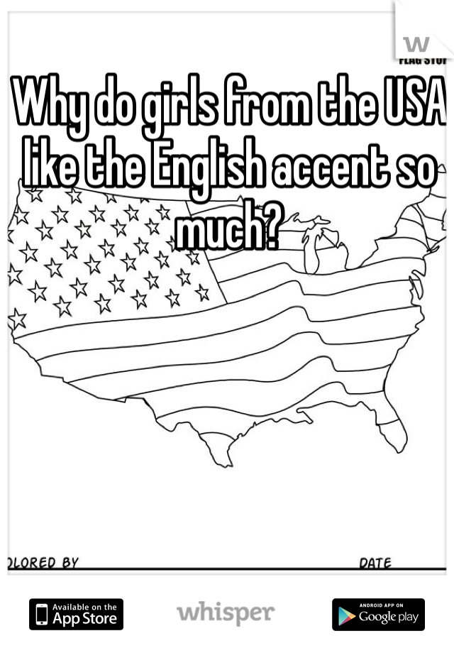 Why do girls from the USA like the English accent so much?