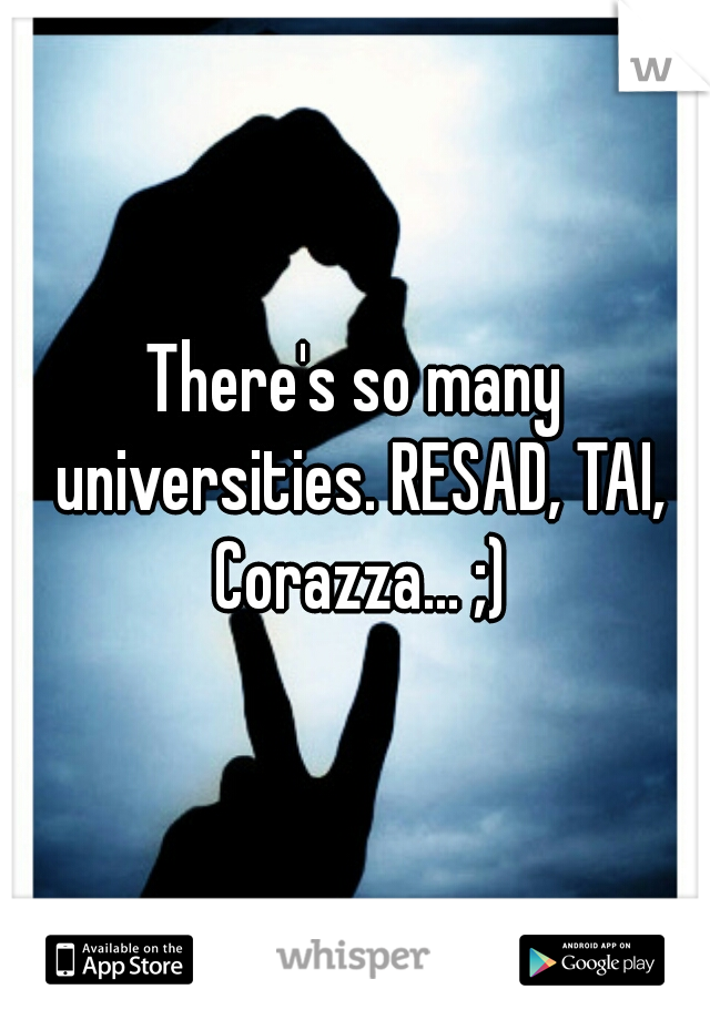 There's so many universities. RESAD, TAI, Corazza... ;)