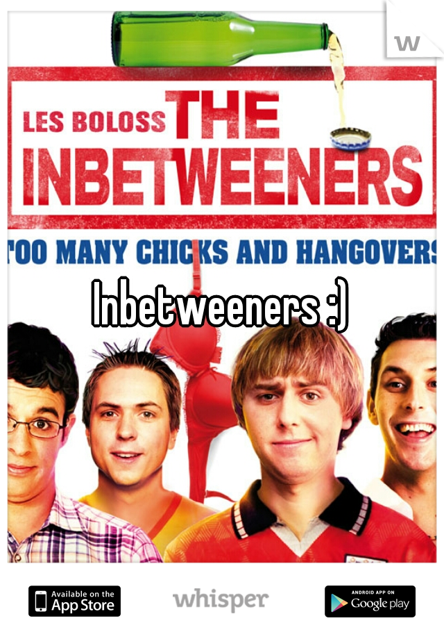 Inbetweeners :)