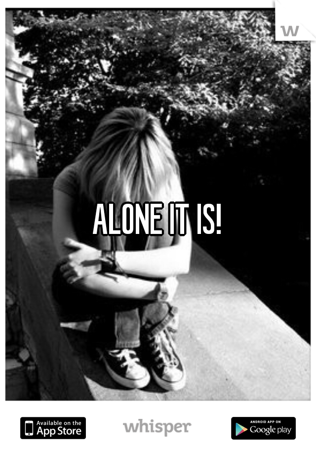 ALONE IT IS!