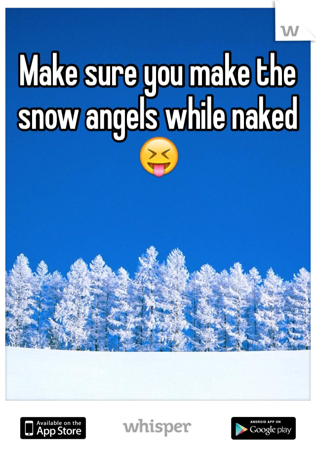 Make sure you make the snow angels while naked ðŸ˜�