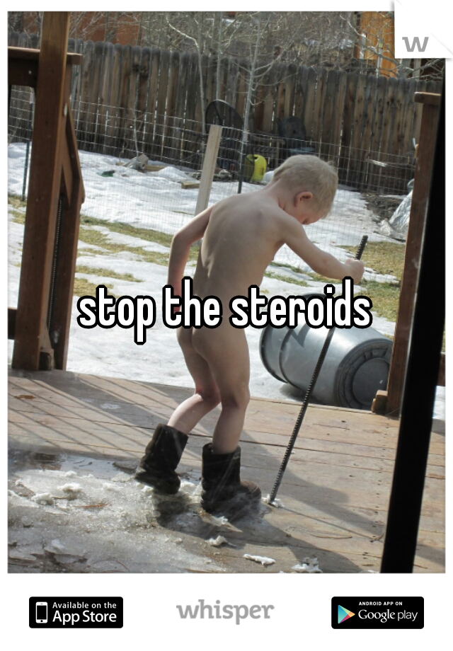stop the steroids