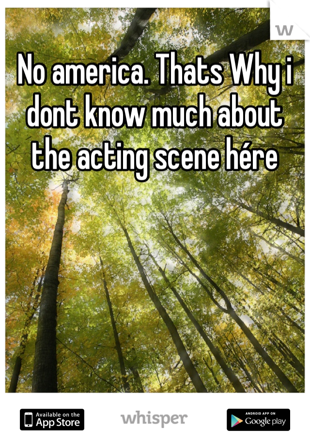 No america. Thats Why i dont know much about the acting scene hére 