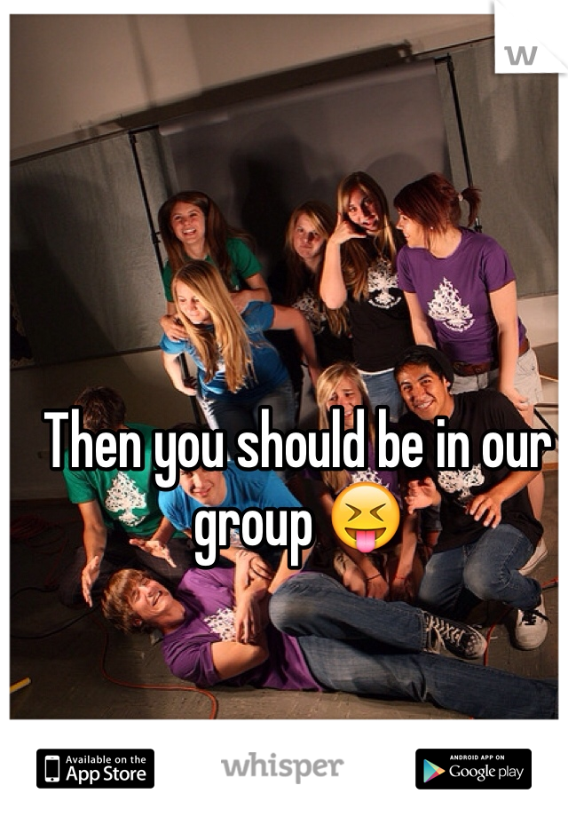 Then you should be in our group 😝