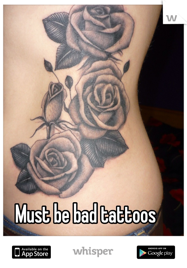 Must be bad tattoos
