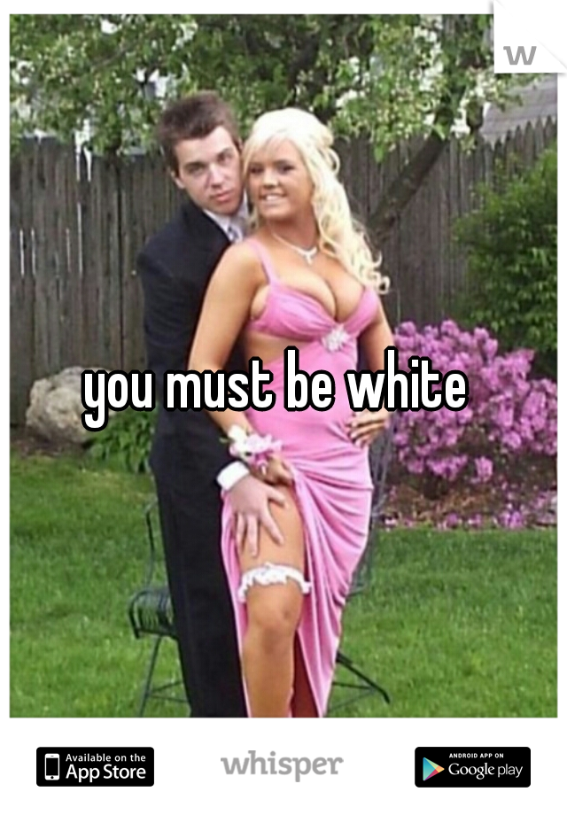 you must be white 