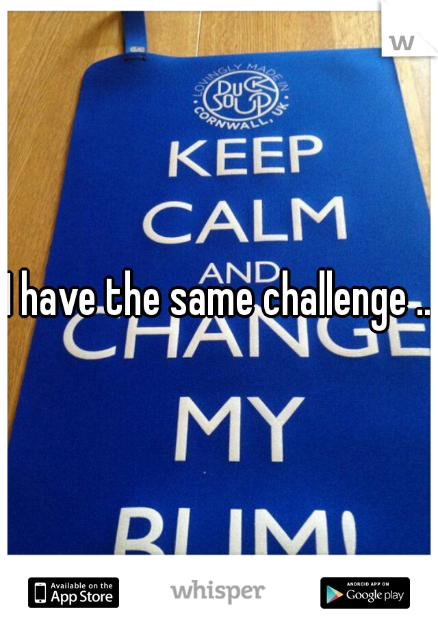 I have the same challenge ..