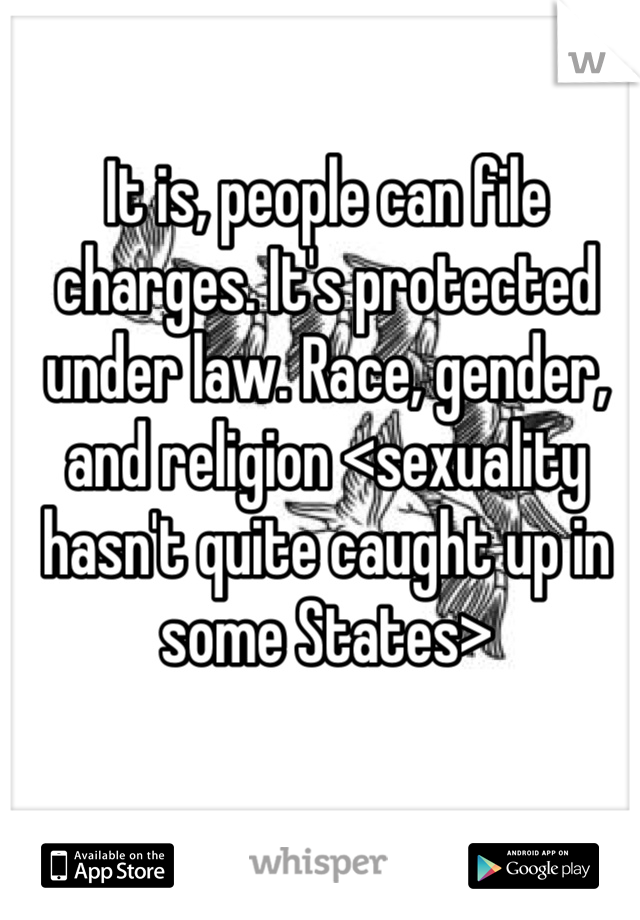 It is, people can file charges. It's protected under law. Race, gender, and religion <sexuality hasn't quite caught up in some States> 